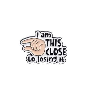 "I am this close to losing it" enamel pin NEW